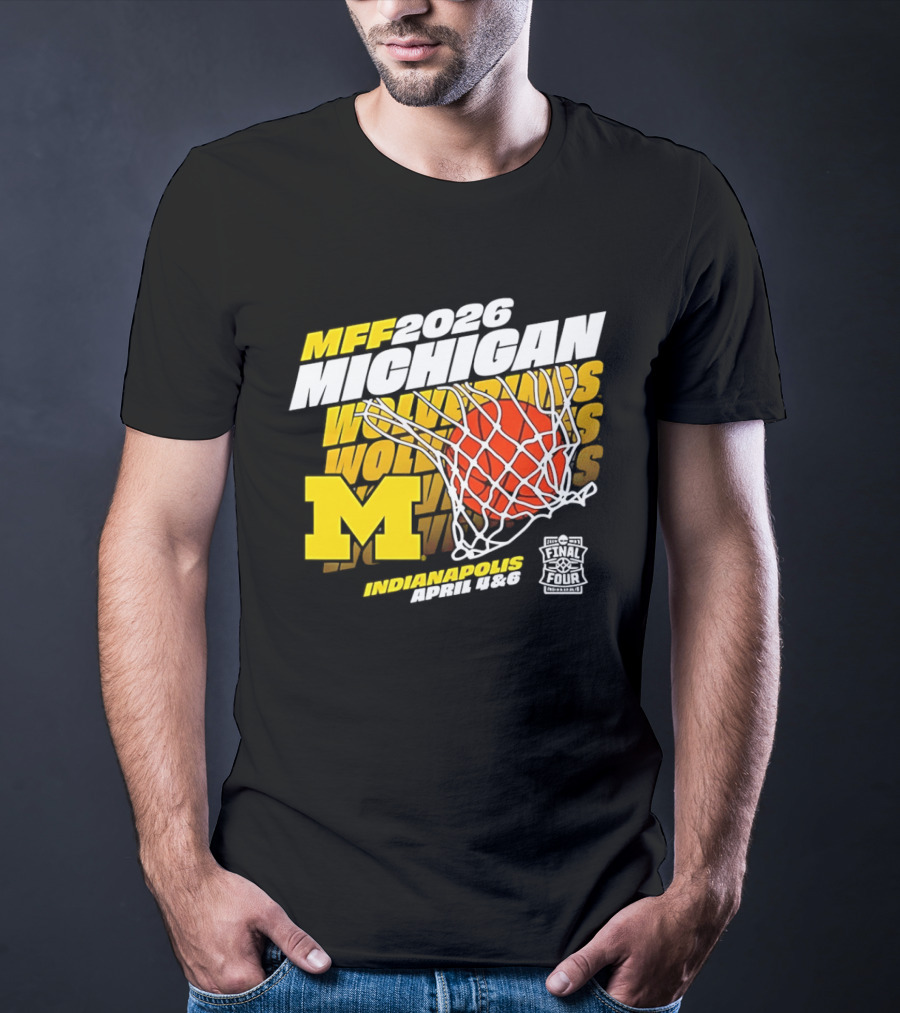 2026 Michigan Wolverines Basketball MFF Final Four Indianapolis March 1 3 T-Shirt