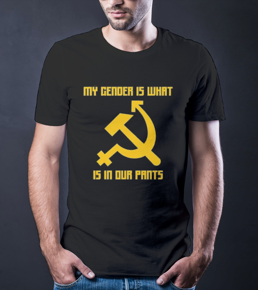 My Gender Is What Is In Our Pants Hammer Sickle T-Shirt