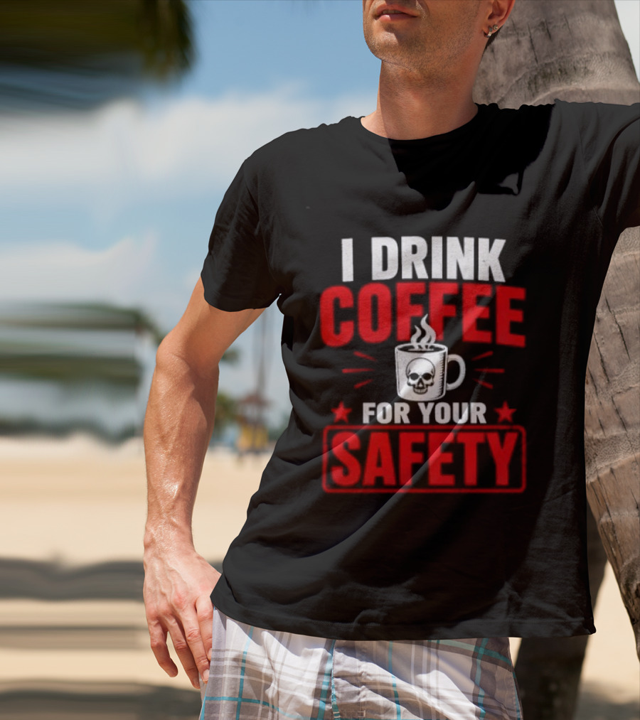 I Drink Coffee For Your Safety Skull Humor T-Shirt