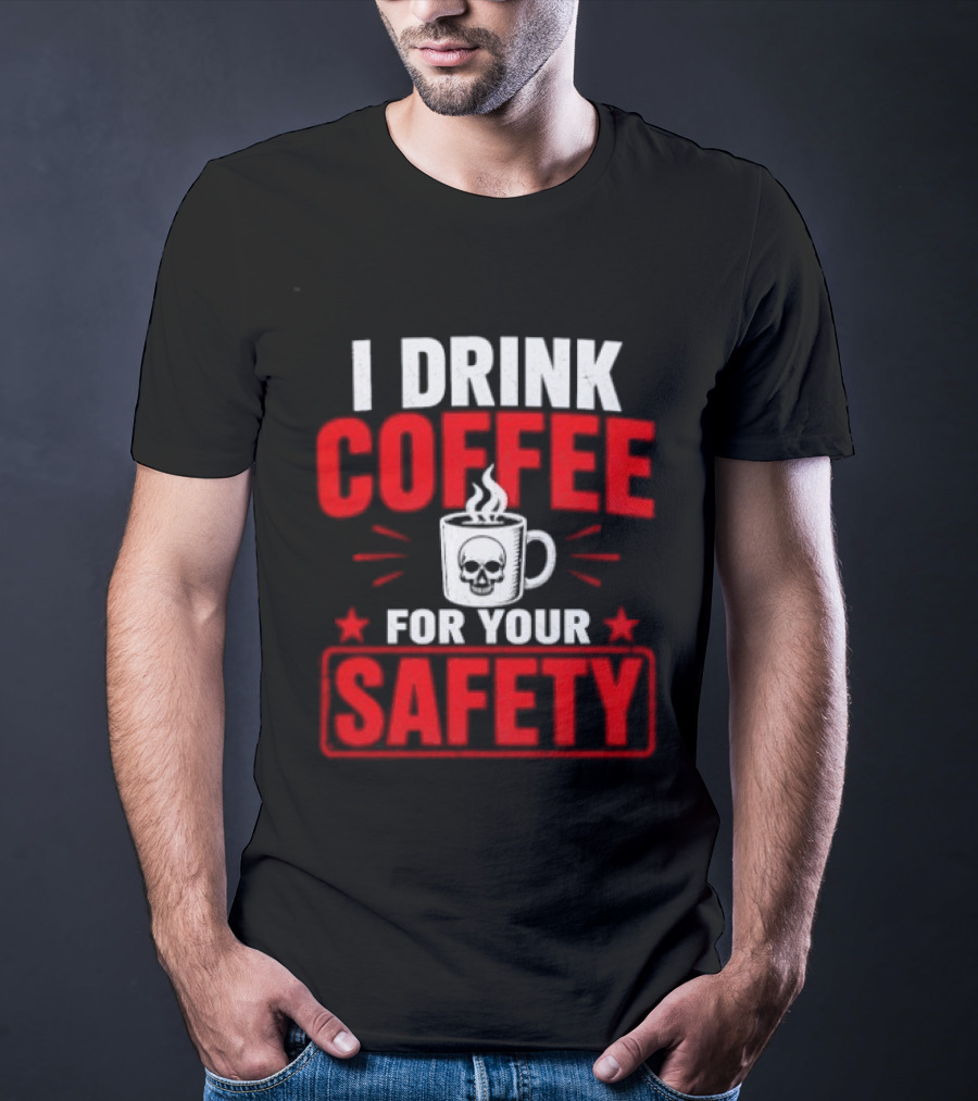I Drink Coffee For Your Safety Skull Humor T-Shirt