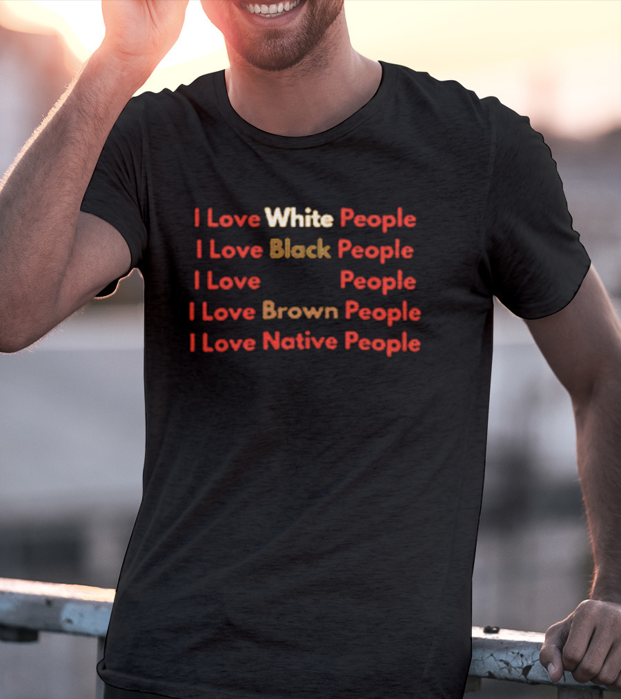 I Love White Black Brown Native People Inclusive Message T-Shirt