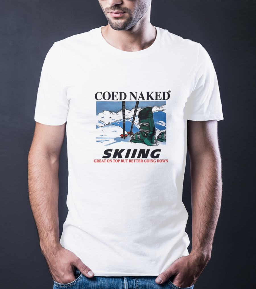 Coed Naked Skiing Great On Top Better Going Down T-Shirt