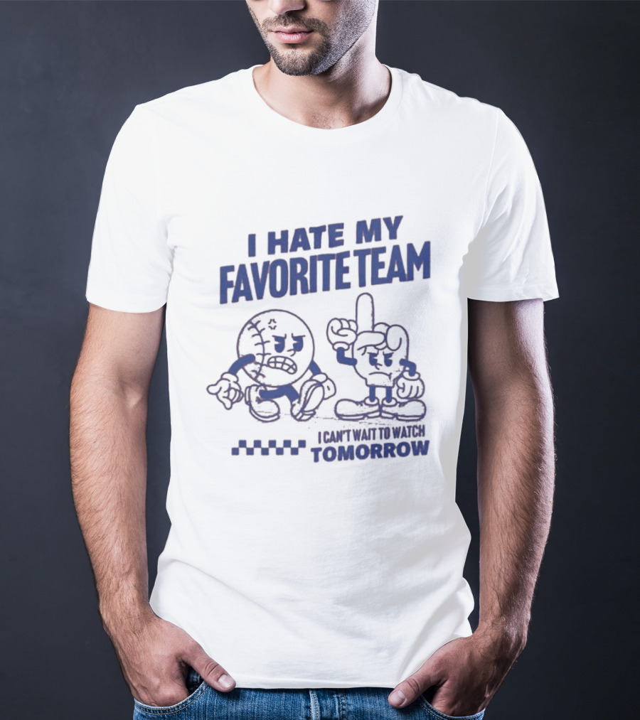 I Hate My Favorite Team Can't Wait To Tomorrow T-Shirt