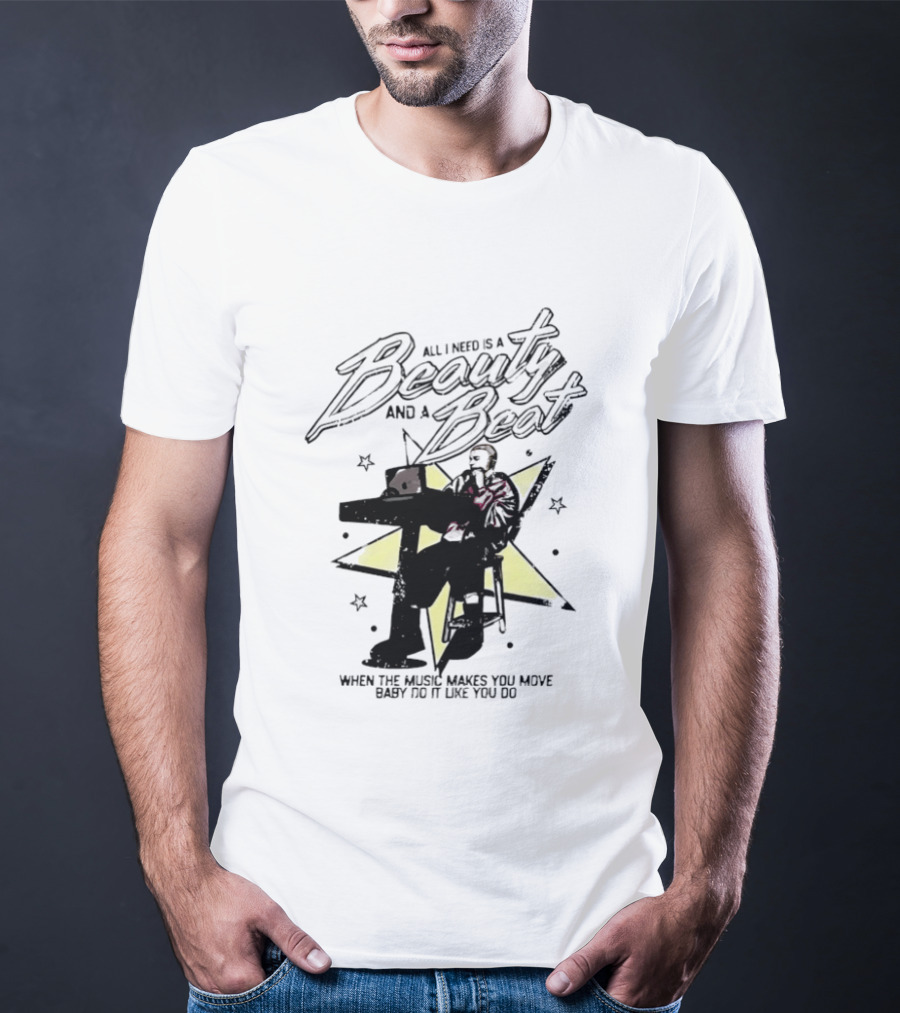 All I Need Is A Beauty And A Beat When The Music Makes You Move Baby Do It Like You Do T-Shirt