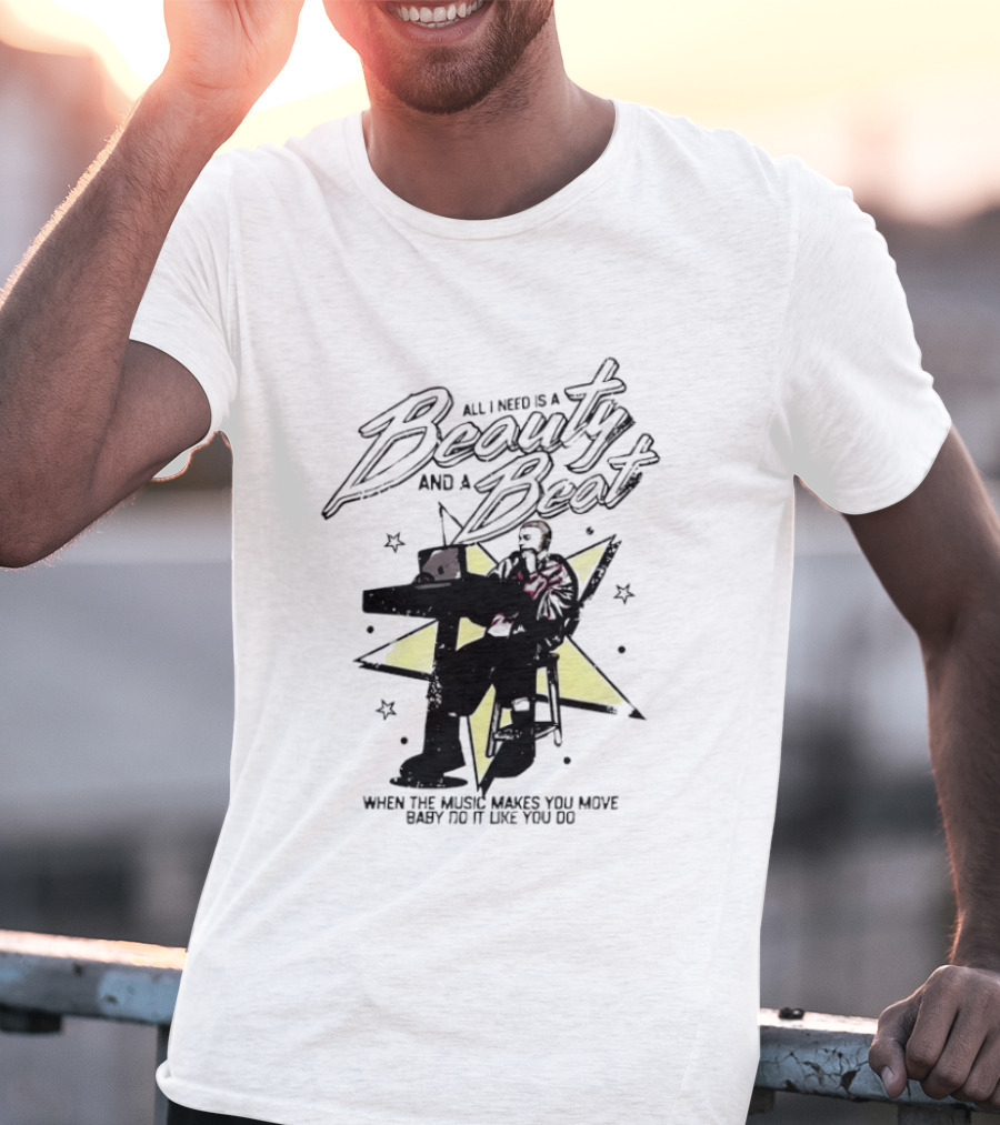 All I Need Is A Beauty And A Beat When The Music Makes You Move Baby Do It Like You Do T-Shirt