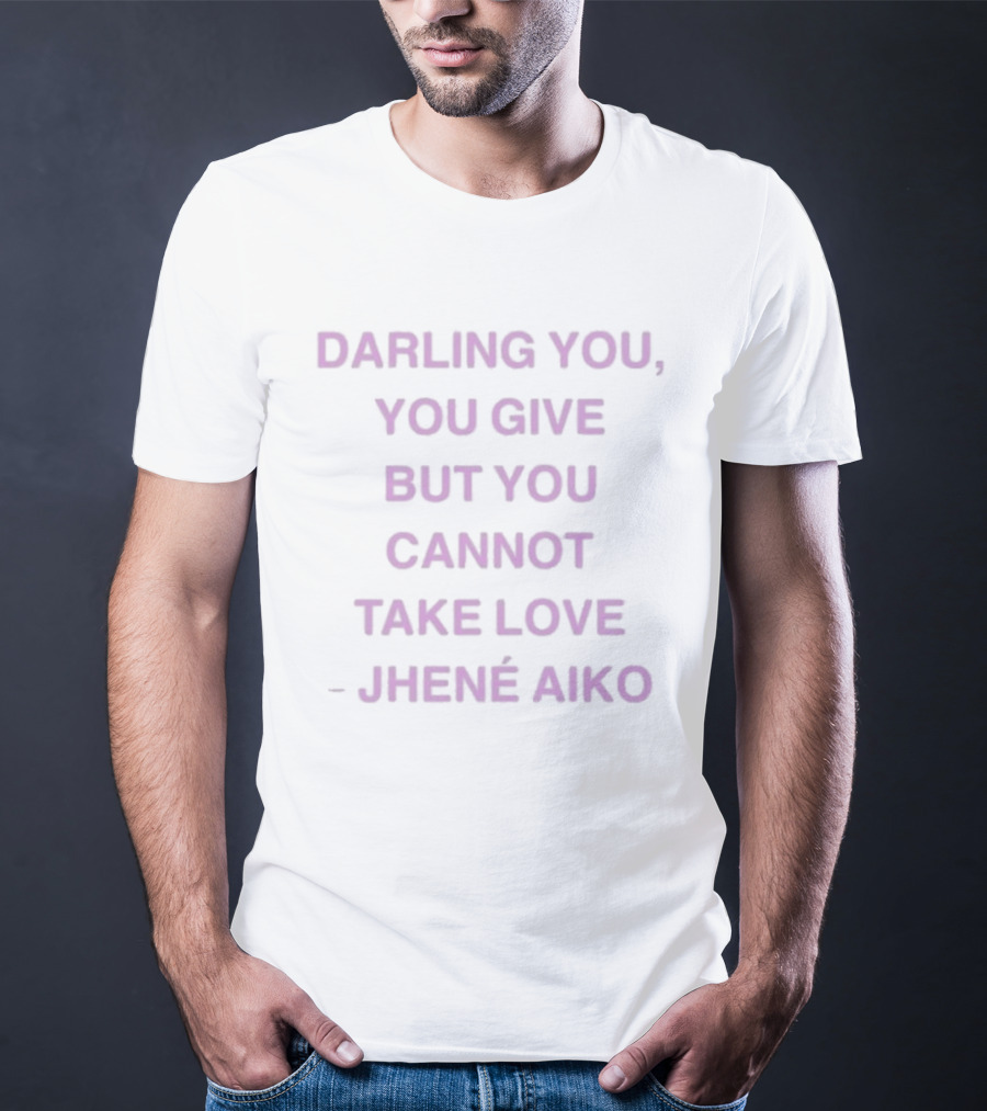 Jhené Aiko Darling You You Give But You Cannot Take Love T-Shirt