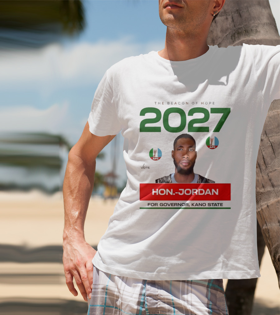 Hon Jordan The Beacon Of Hope 2027 APC Vote For Governor Kano State T-Shirt