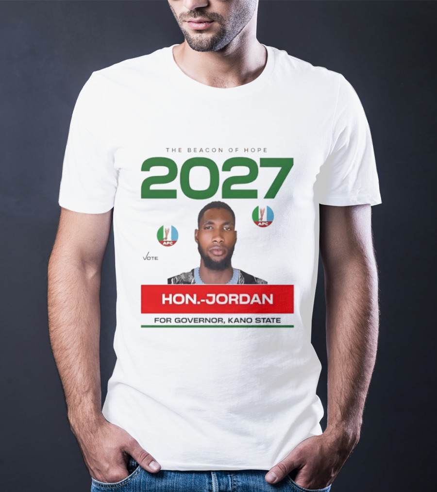 Hon Jordan The Beacon Of Hope 2027 APC Vote For Governor Kano State T-Shirt