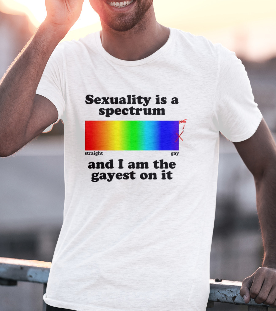 Sexuality Is A Spectrum And I Am The Gayest On It Rainbow LGBTQ+ Pride T-Shirt
