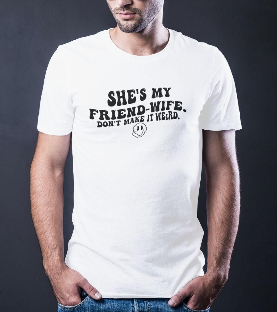 She's My Friend Wife Don't Make It Weird Humor Smiley Face T-Shirt