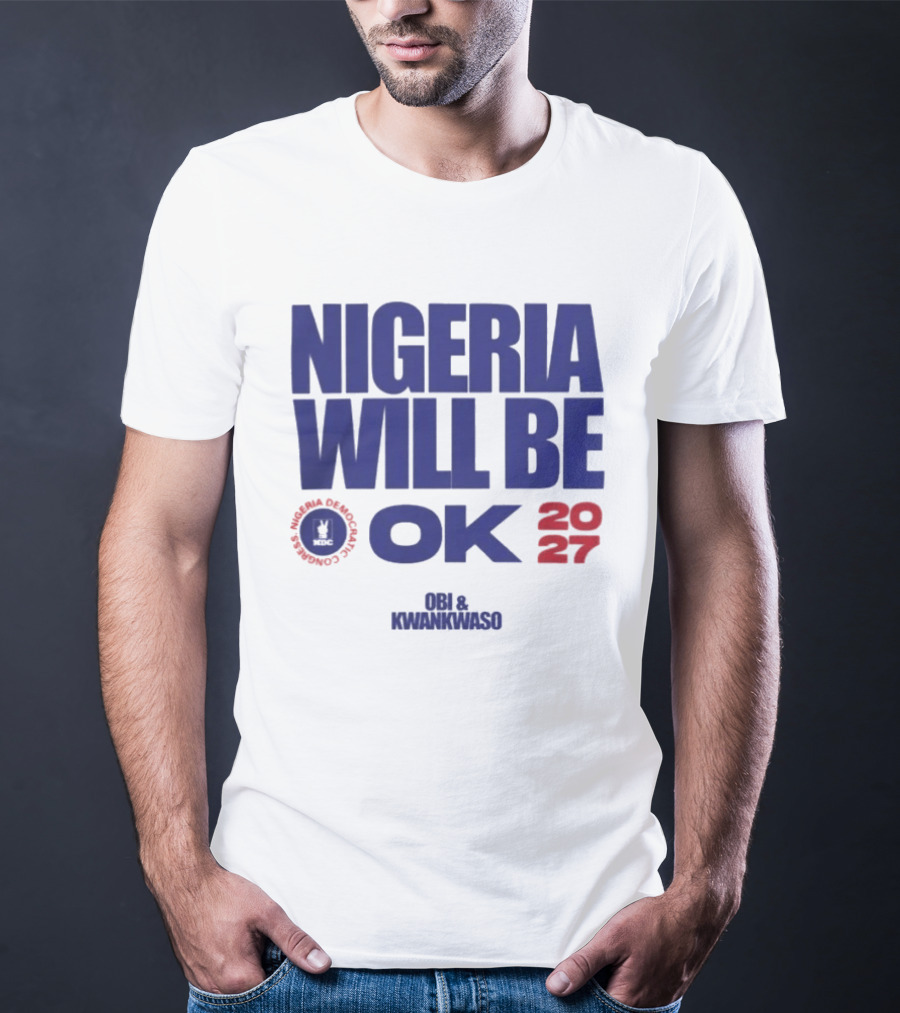 Nigeria Democratic Congress Nigeria Will Be OK 2027 Obi Kwankwaso T-Shirt
