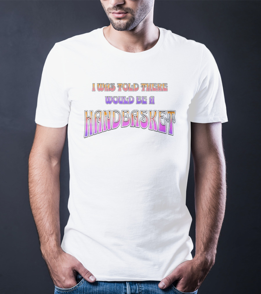 I Was Told There Would Be A Handbasket Retro Groovy T-Shirt