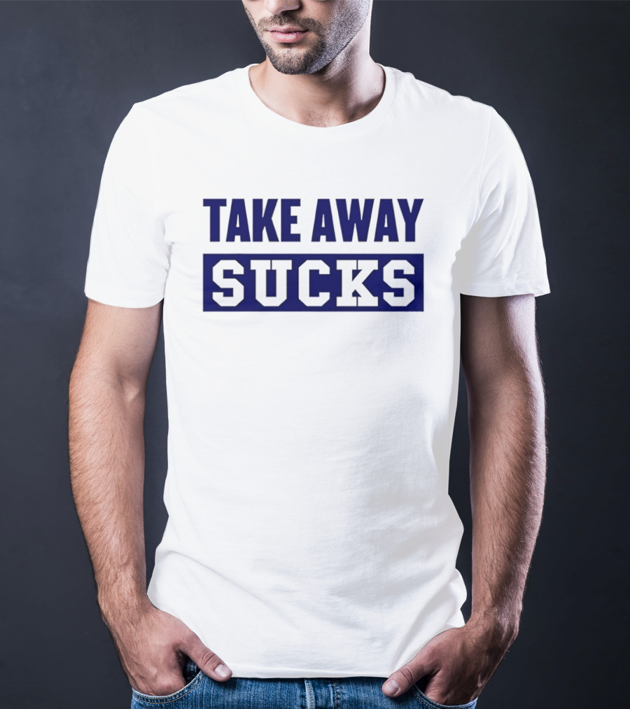 Take Away Sucks T-Shirt