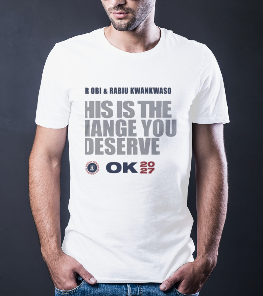 Peter Obi Rabiu Kwankwaso Change You Deserve OK 2027 T-Shirt
