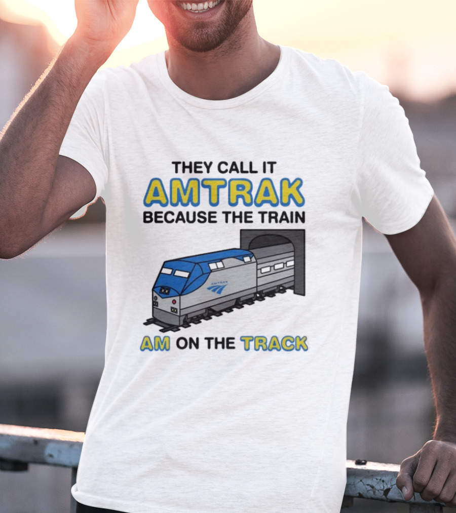 They Call It Amtrak Because The Train Am On The Track T-Shirt