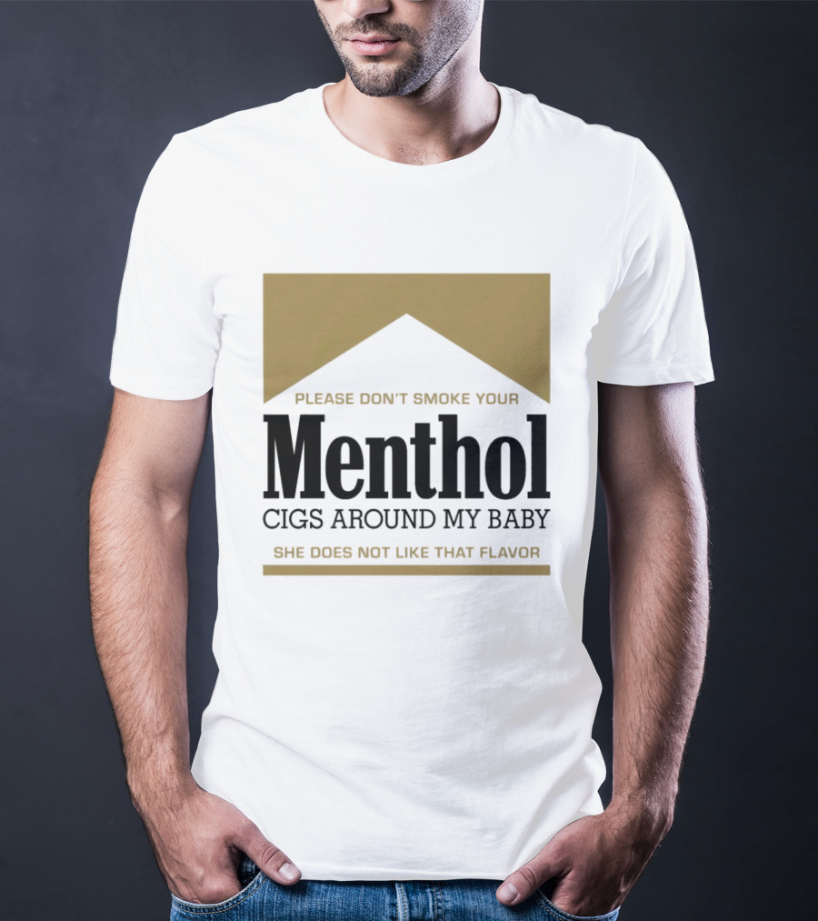 Please Don't Smoke Your Menthol Cigs Around My Baby She Does Not Like That Flavor T-Shirt