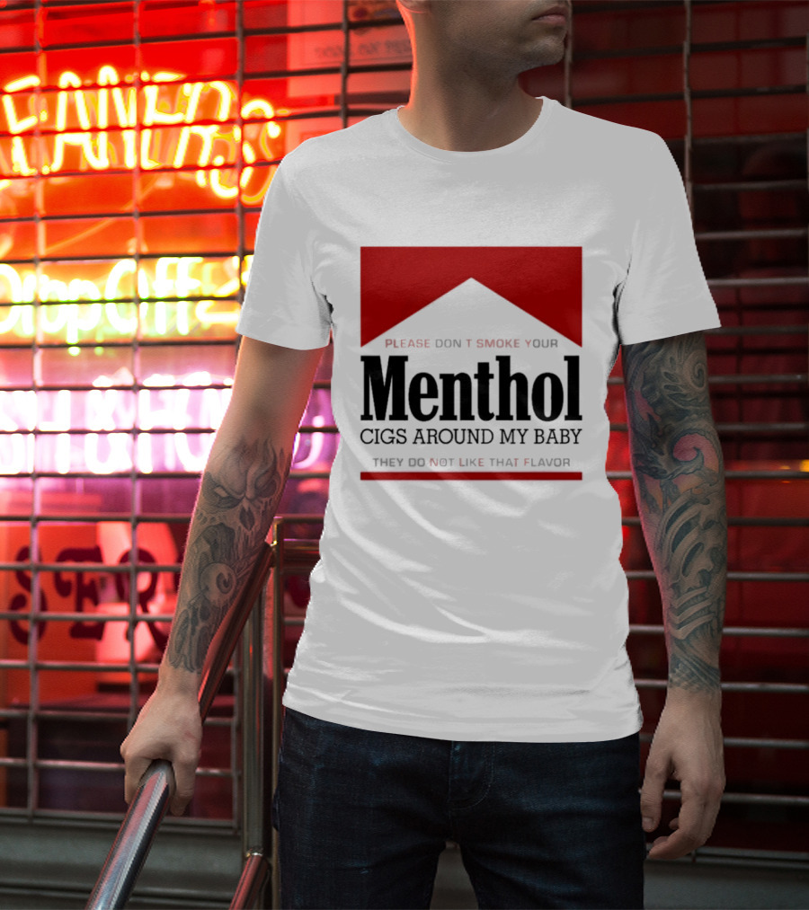 Please Don't Smoke Your Menthol Cigs Around My Baby They Do Not Like That Flavor T-Shirt