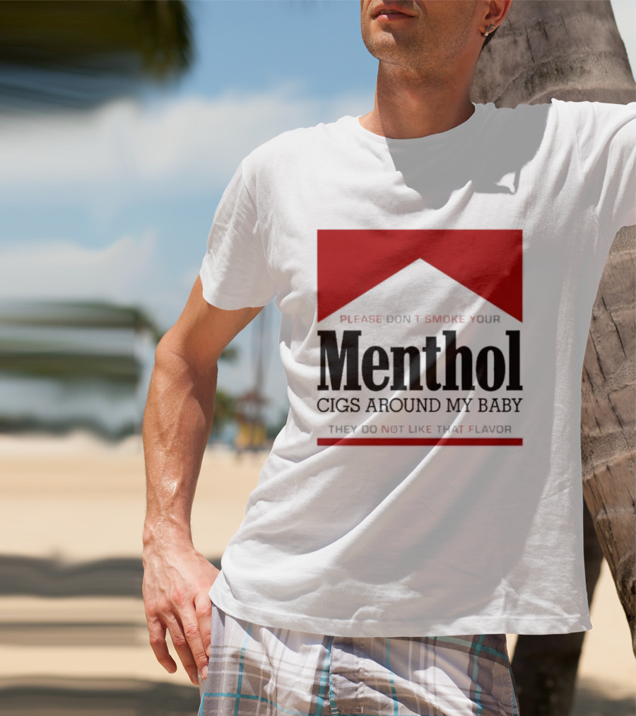 Please Don't Smoke Your Menthol Cigs Around My Baby They Do Not Like That Flavor T-Shirt
