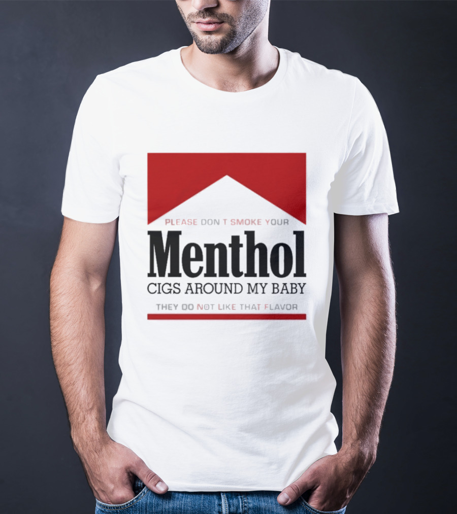 Please Don't Smoke Your Menthol Cigs Around My Baby They Do Not Like That Flavor T-Shirt