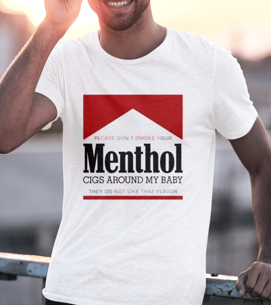 Please Don't Smoke Your Menthol Cigs Around My Baby They Do Not Like That Flavor T-Shirt