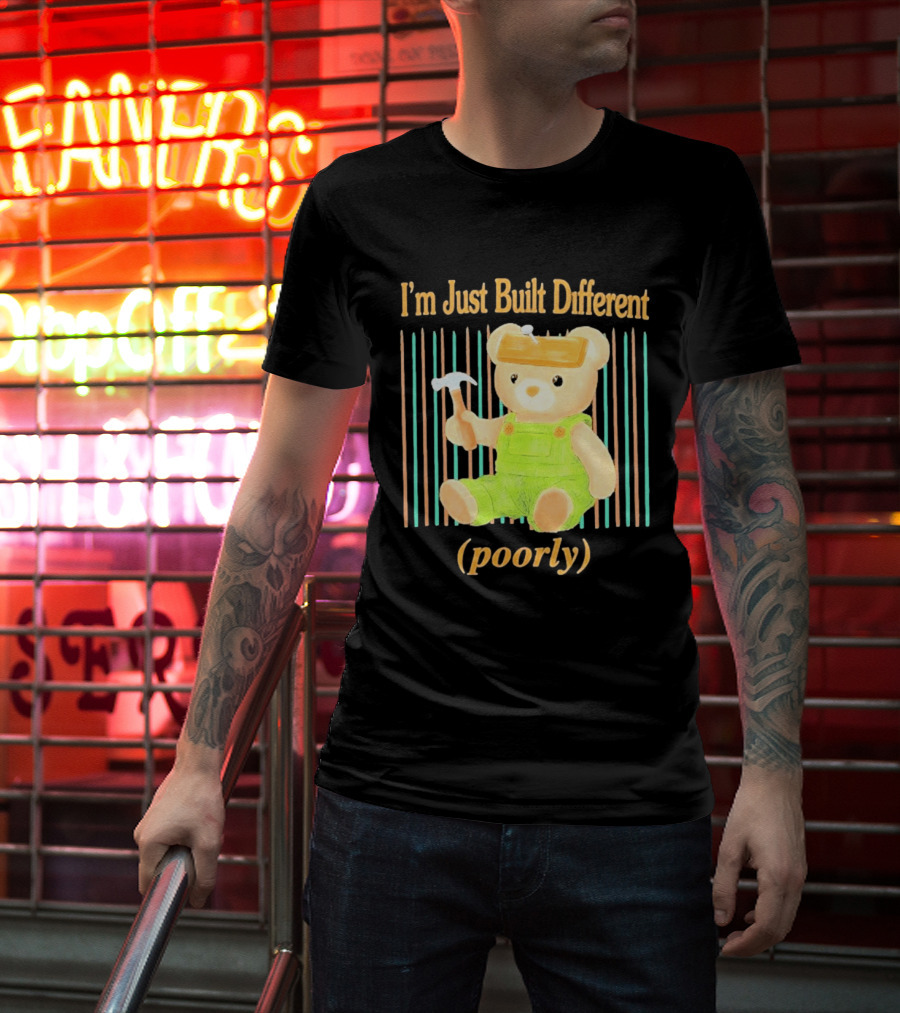 I'm Just Built Different Poorly Bear In Overalls With Hammer T-Shirt