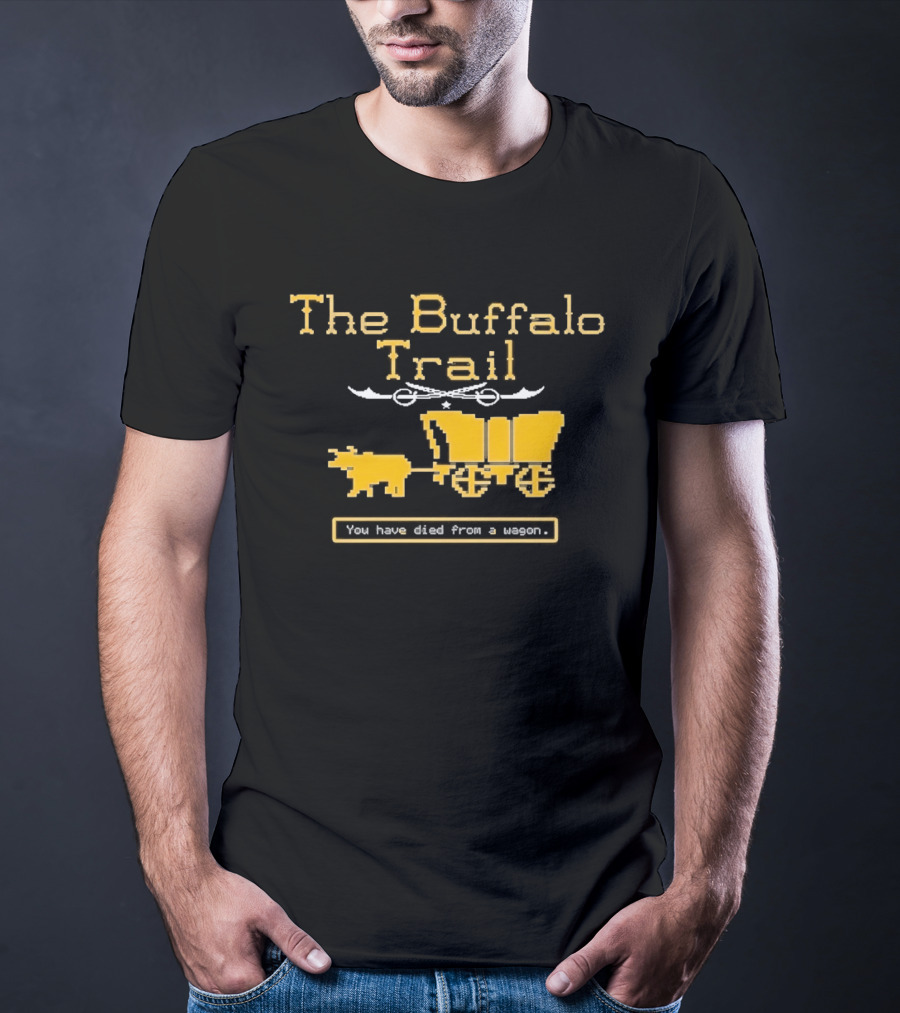 Buffalo Sabres The Buffalo Trail You Have Died From A Wagon T-Shirt