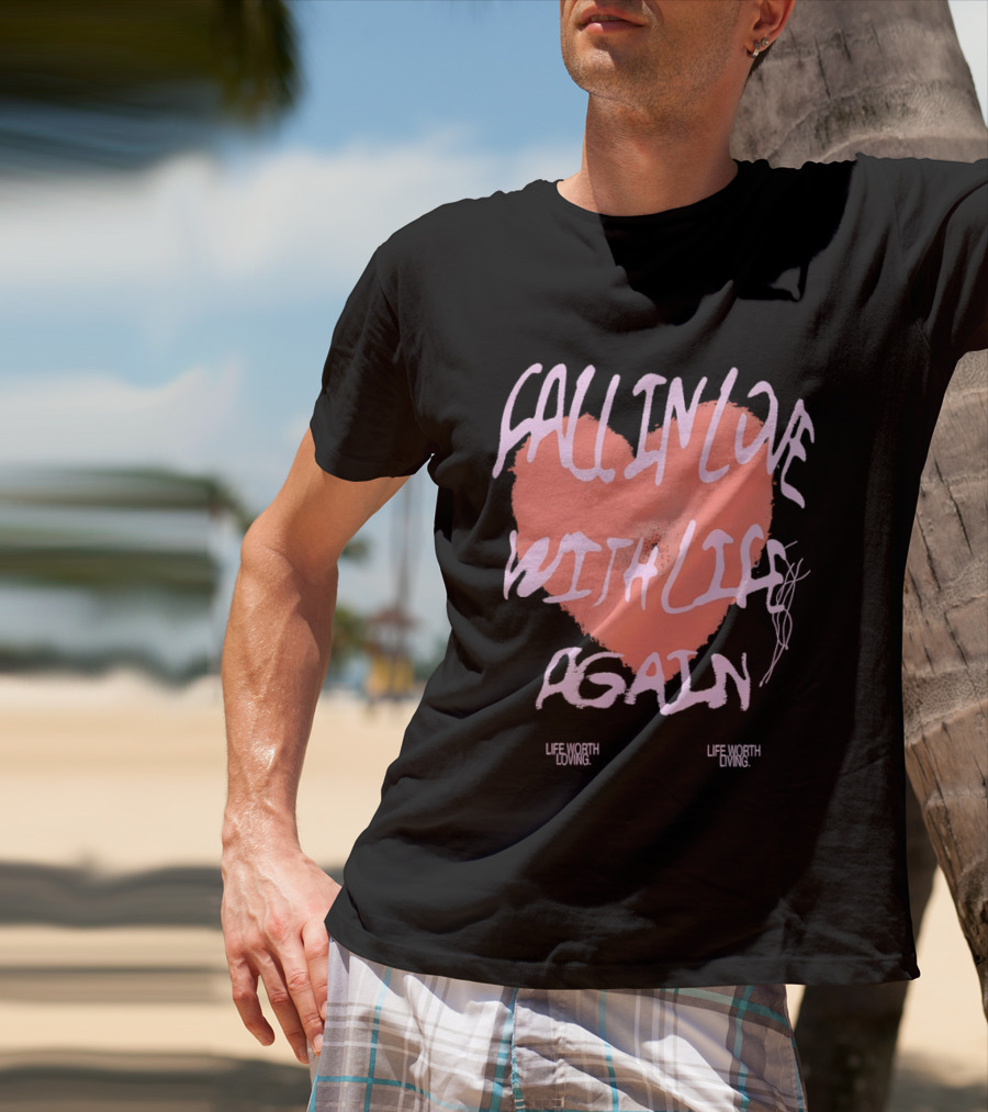 Fall In Love With Life Again Life Worth Loving Life Worth Living T-Shirt