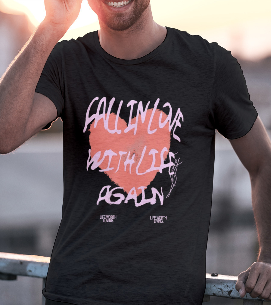 Fall In Love With Life Again Life Worth Loving Life Worth Living T-Shirt