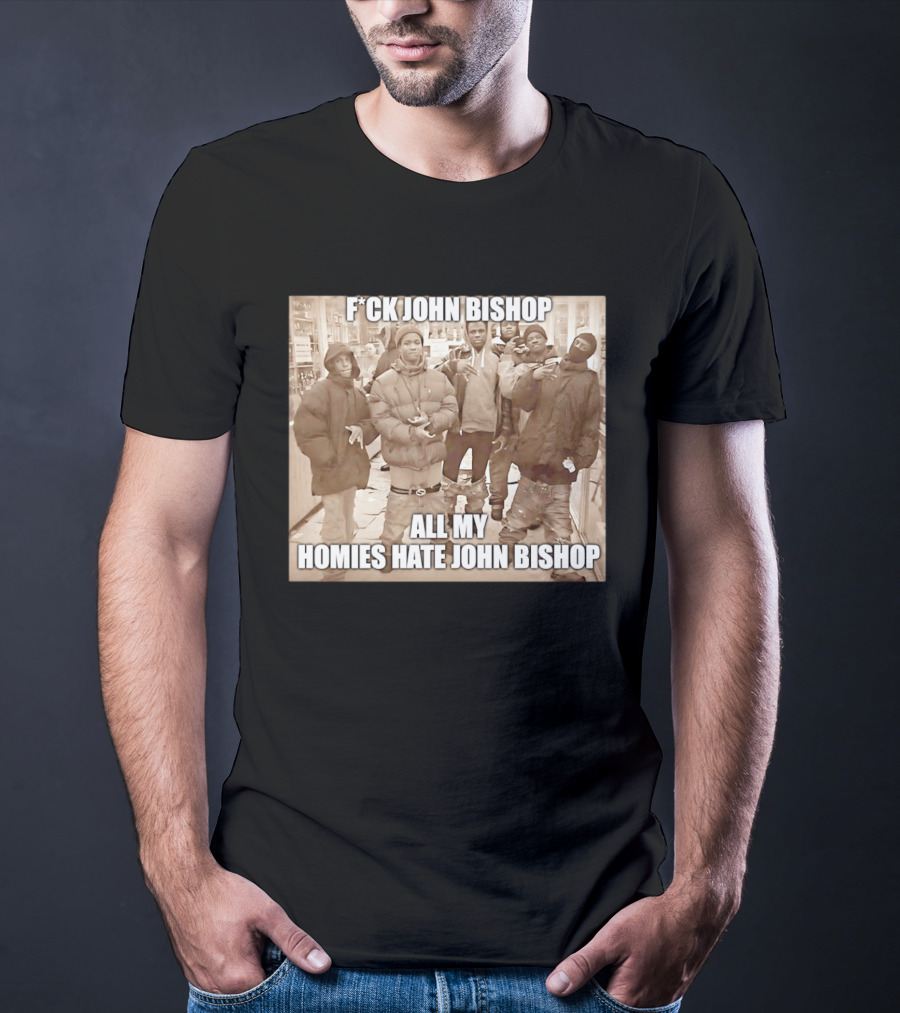 F*ck John Bishop All My Homies Hate John Bishop T-Shirt