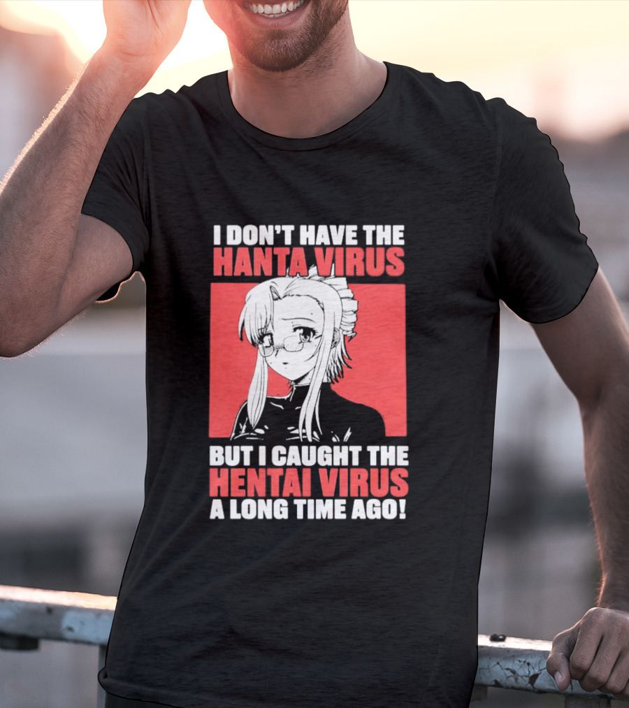 I Don't Have The Hanta Virus But I Caught The Hentai Virus A Long Time Ago Anime T-Shirt
