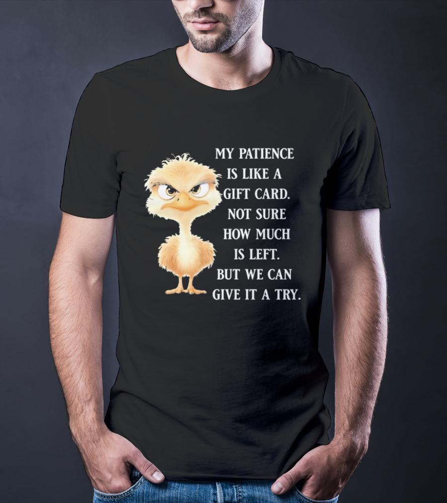 Ostrich My Patience Is Like A Gift Card Not Sure How Much Is Left But We Can Give It A Try T-Shirt