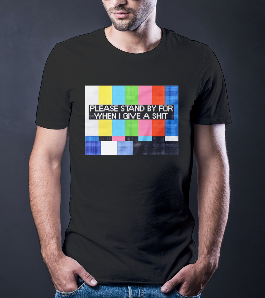 Please Stand By For When I Give A Shit TV Color Bars T-Shirt