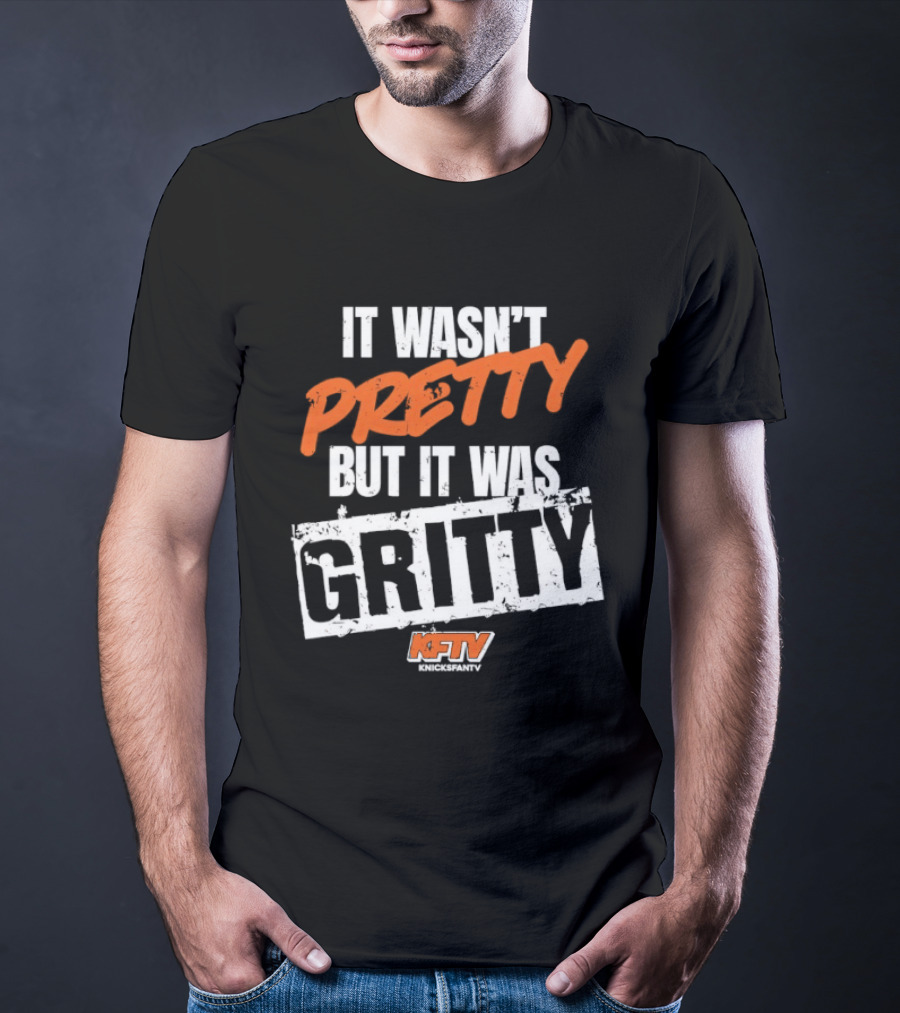 It Wasn't Pretty But It Was Gritty Knicks KFTV T-Shirt