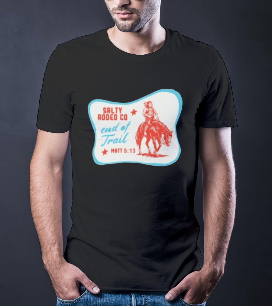 Salty Rodeo Co End Of Trail Matt 5:13 Native American Riding Horse T-Shirt
