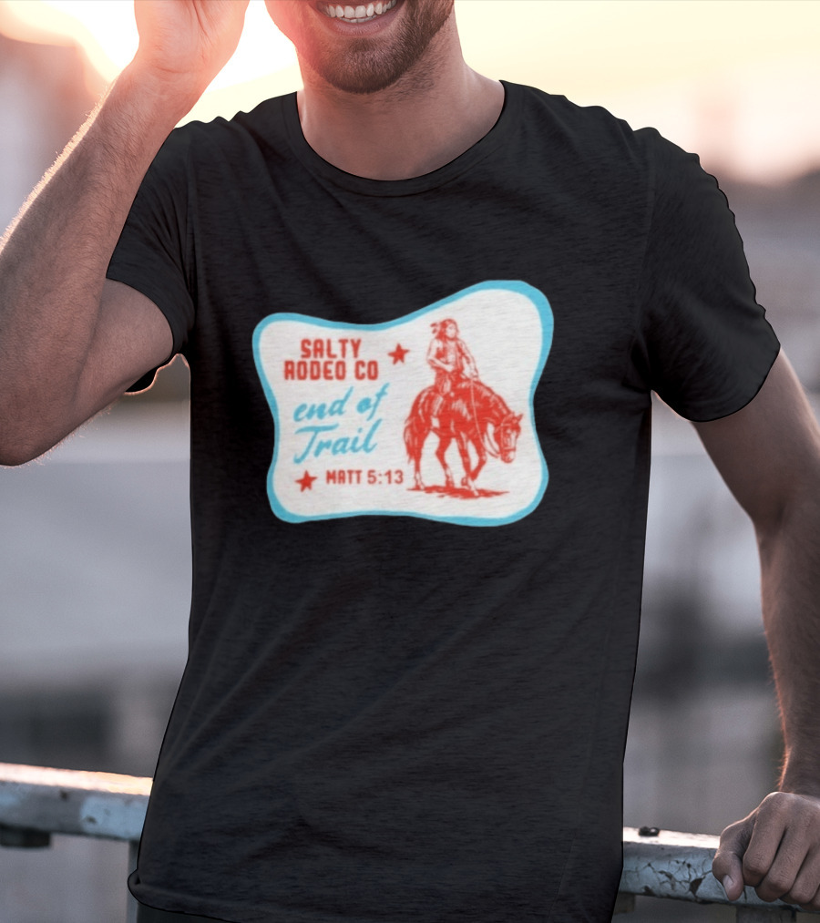 Salty Rodeo Co End Of Trail Matt 5:13 Native American Riding Horse T-Shirt