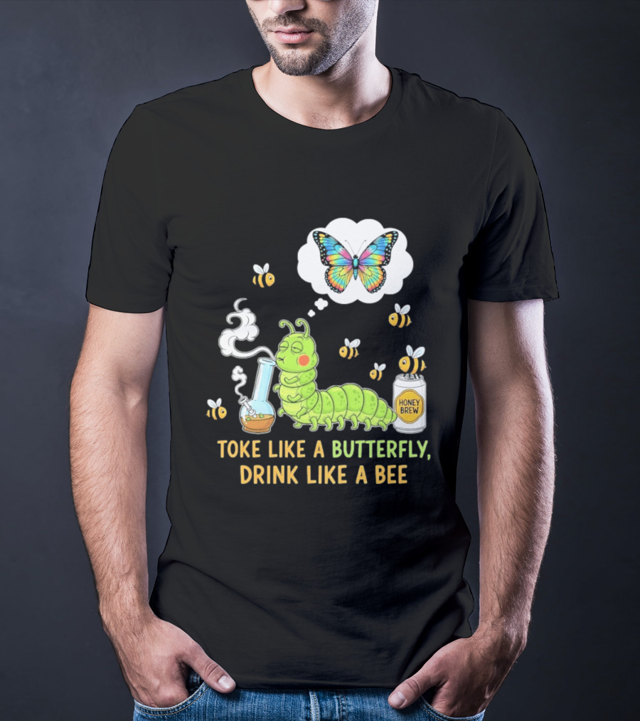 Toke Like A Butterfly Drink Like A Bee Funny Caterpillar With Honey Brew And Colorful Butterfly T-Shirt