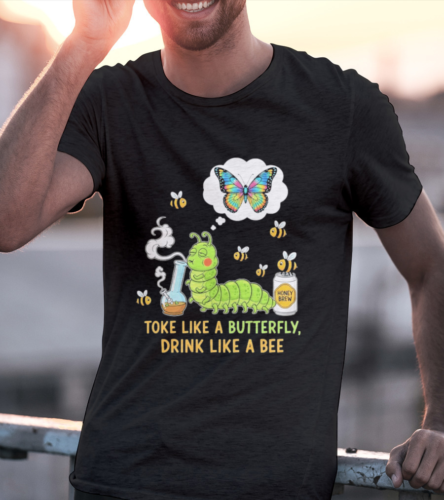Toke Like A Butterfly Drink Like A Bee Funny Caterpillar With Honey Brew And Colorful Butterfly T-Shirt