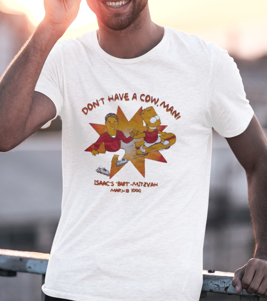 Don't Have A Cow Man Isaac's Bart Mitzvah March 18 2000 T-Shirt