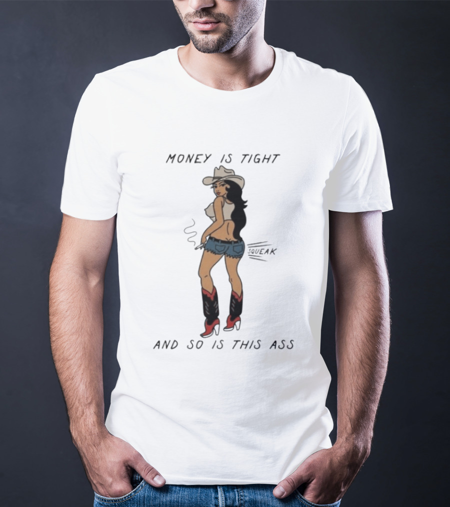 Money Is Tight Cowgirl So Is This Ass Squeak T-Shirt