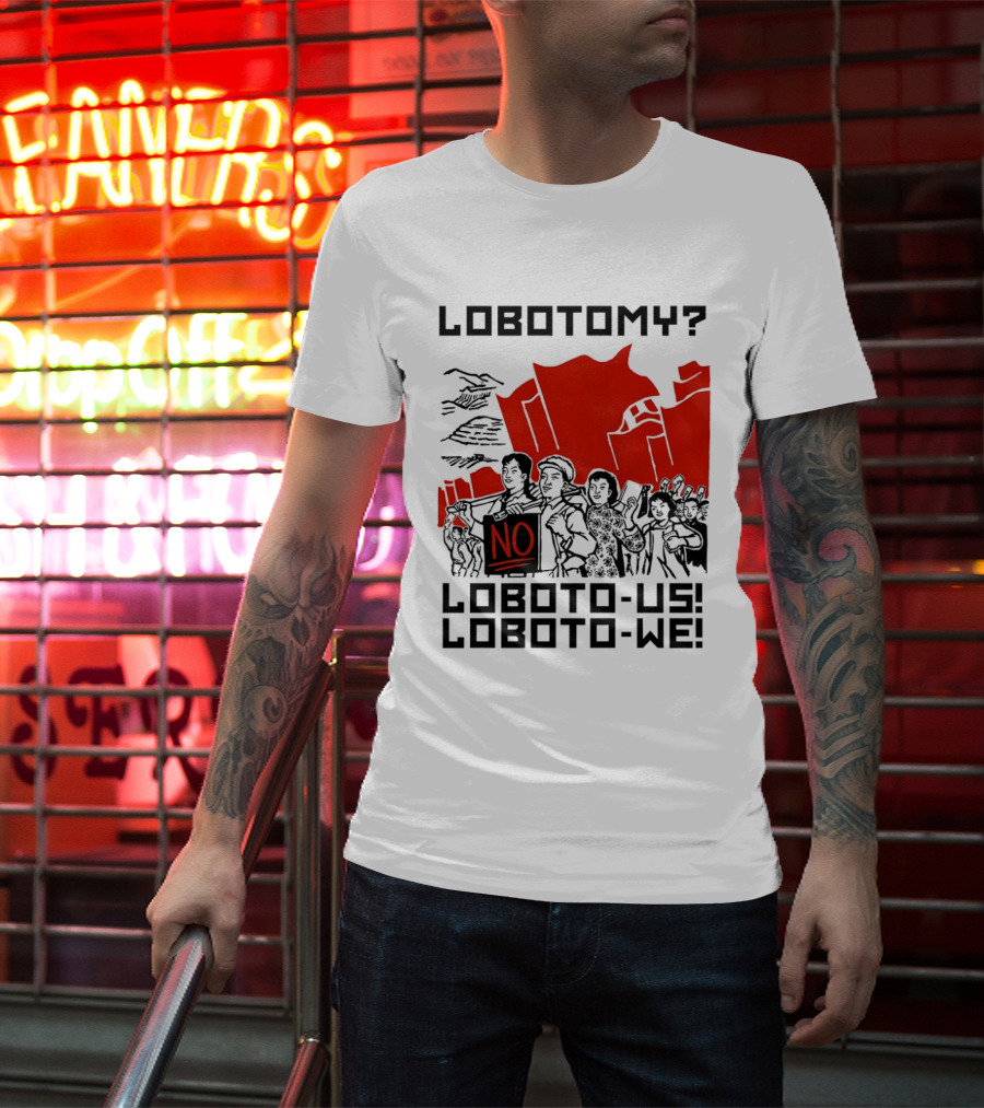 Lobotomy No Loboto Us Loboto We Protest T-Shirt