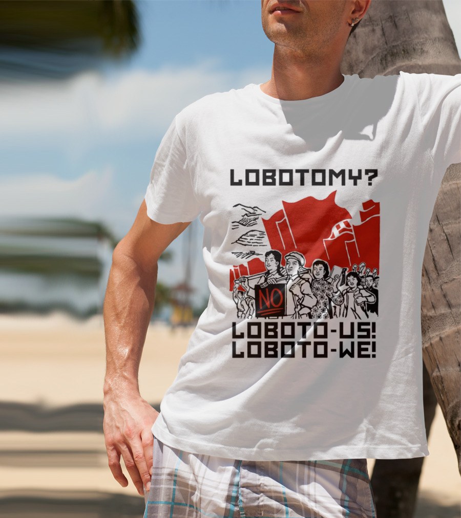 Lobotomy No Loboto Us Loboto We Protest T-Shirt