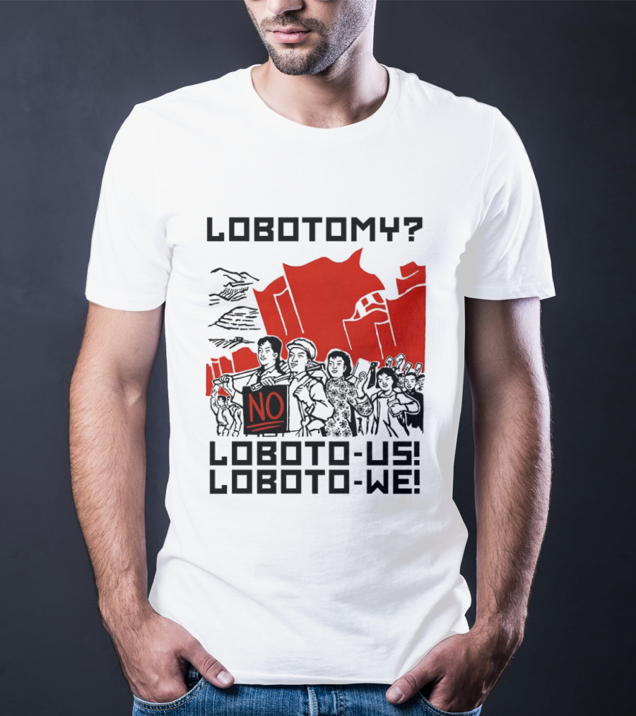 Lobotomy No Loboto Us Loboto We Protest T-Shirt