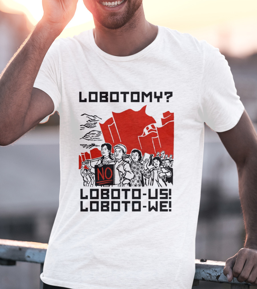 Lobotomy No Loboto Us Loboto We Protest T-Shirt
