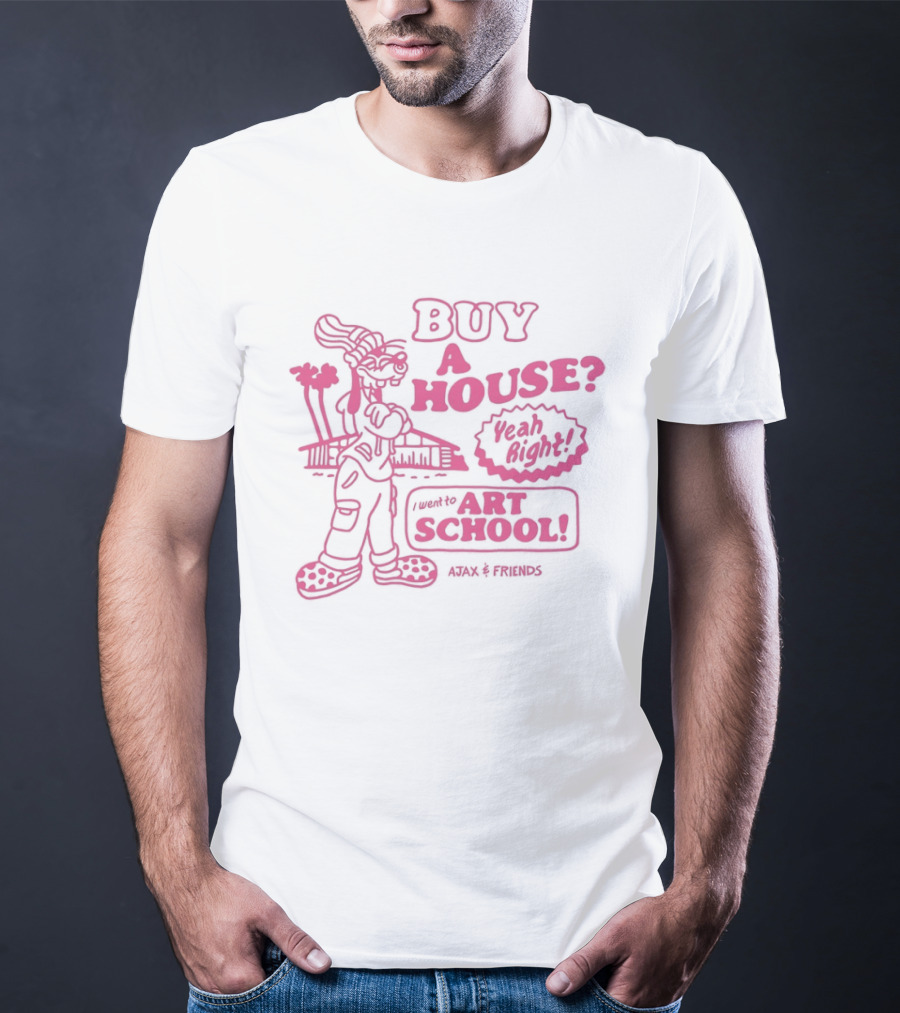 Goofy Buy A House Yeah Right I Went To Art School Ajax And Friends T-Shirt