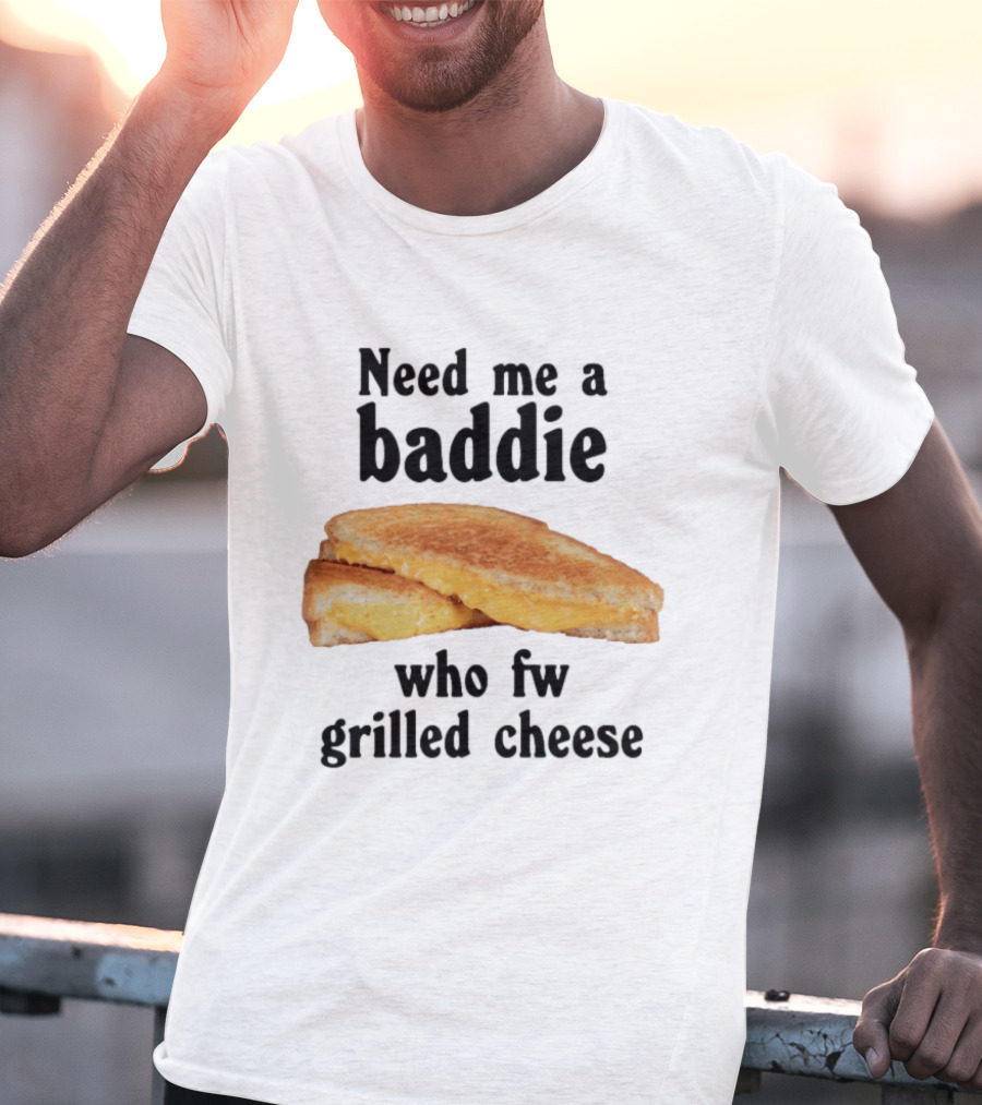 Need Me A Baddie Who Fw Grilled Cheese Sandwich Funny Meme T-Shirt