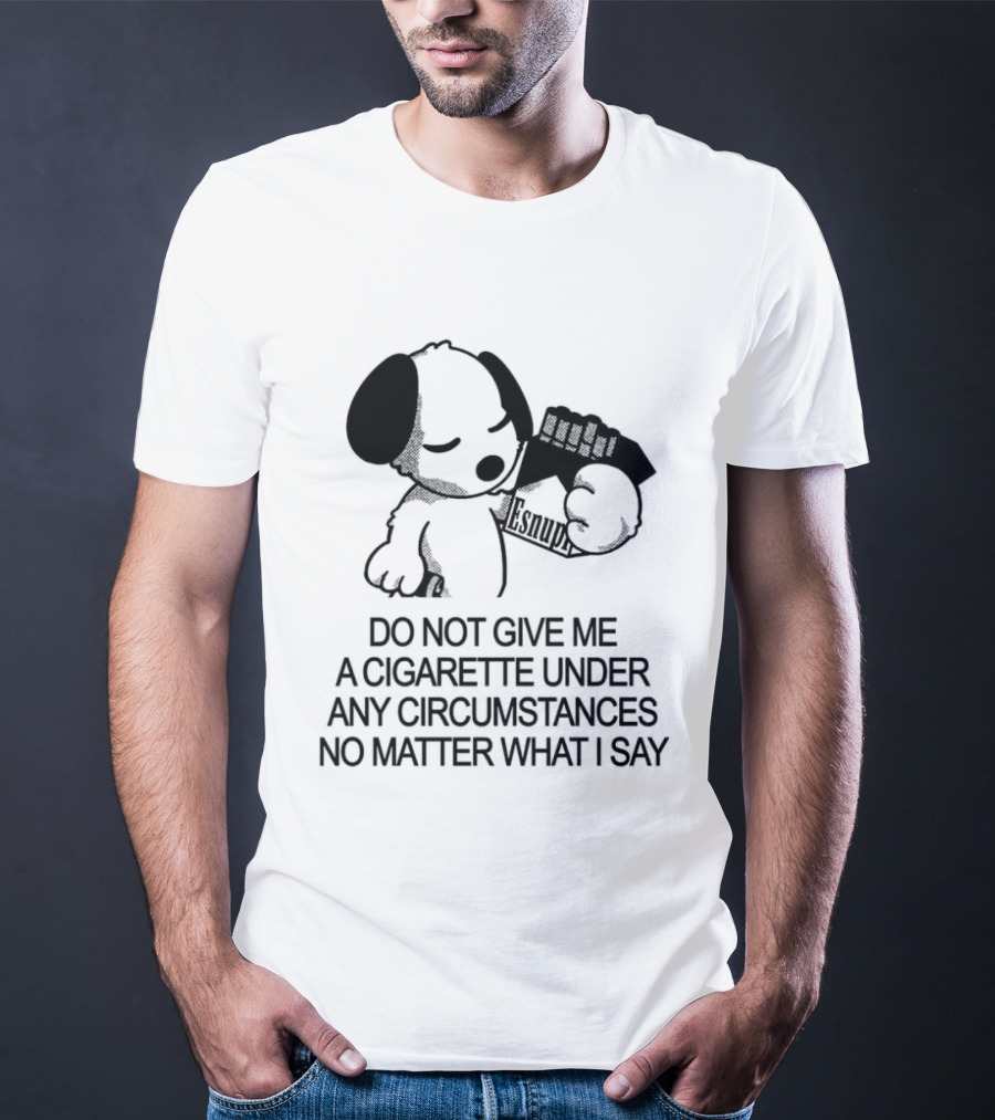 Snoopy Holding Marlboro Esnupi Do Not Give Me A Cigarette Under Any Circumstances No Matter What I Say T-Shirt
