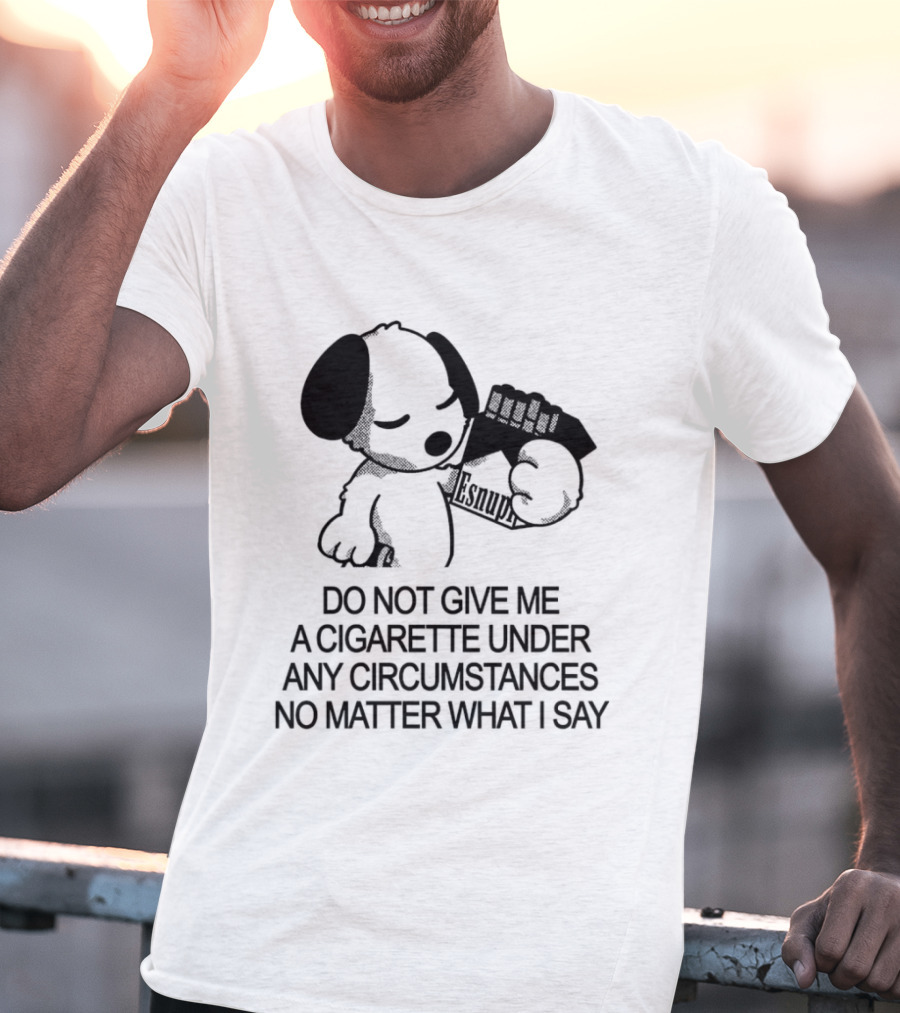 Snoopy Holding Marlboro Esnupi Do Not Give Me A Cigarette Under Any Circumstances No Matter What I Say T-Shirt