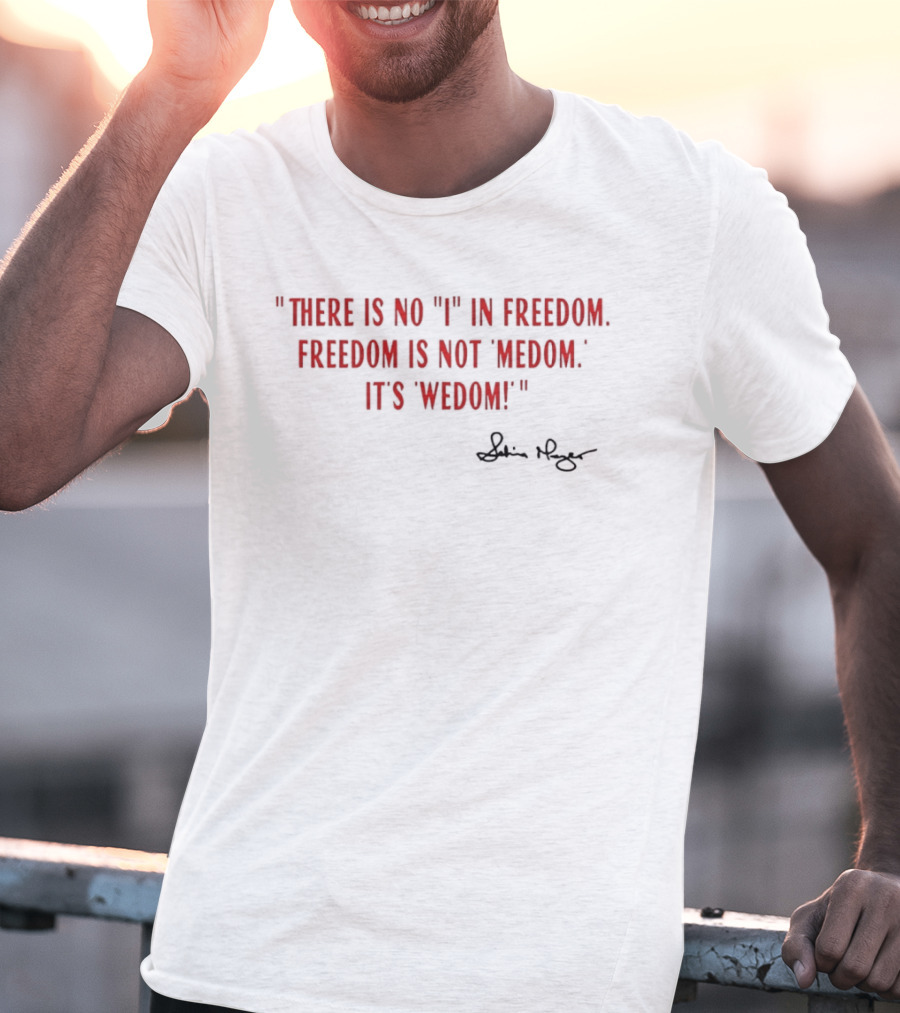 There Is No I In Freedom Freedom Is Not Medom It's Wedom Charlie Kirk Signature T-Shirt