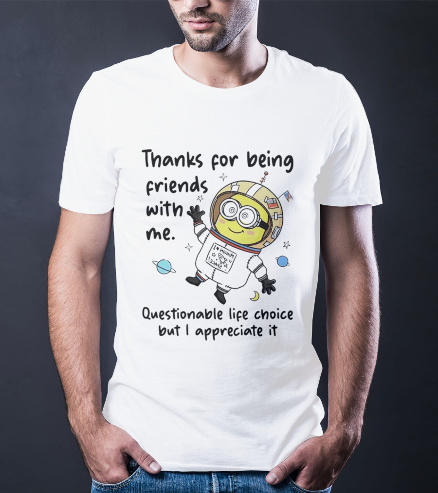 Thanks For Being Friends With Me Questionable Life Choice But I Appreciate It Minion Floating Astronaut With Planets And Stars T-Shirt