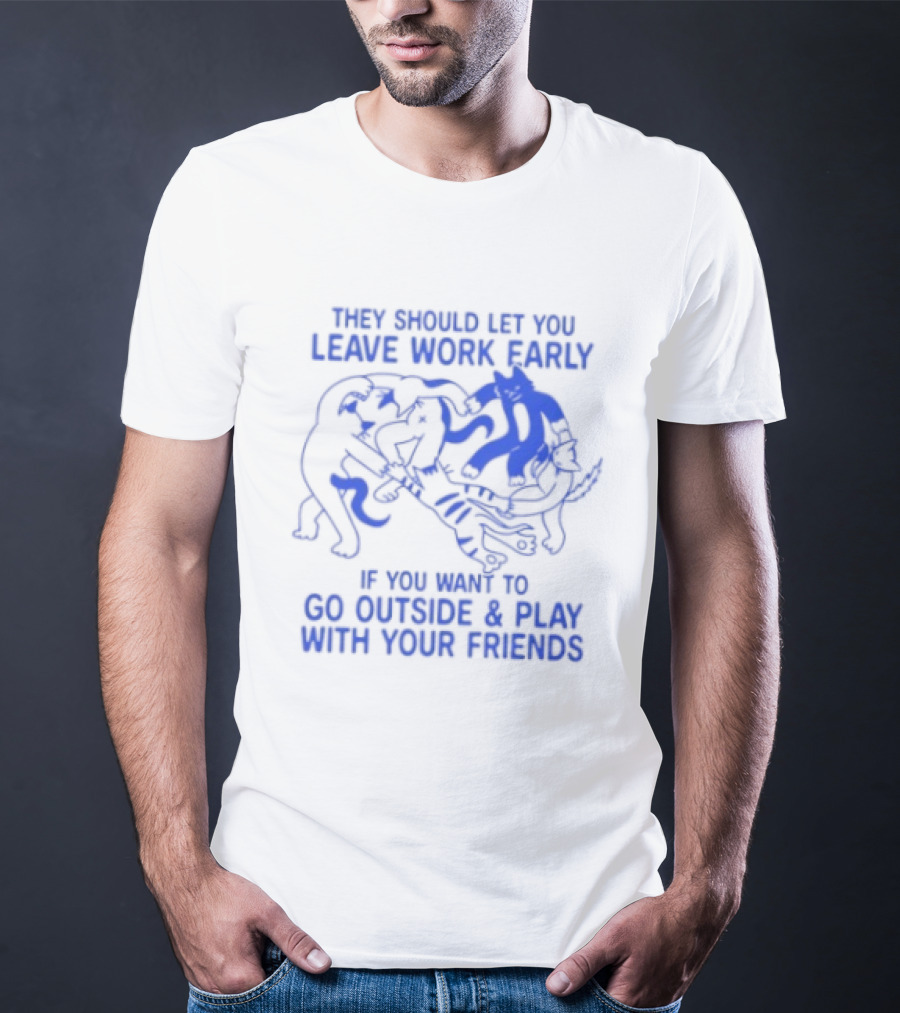 They Should Let You Leave Work Early To Go Outside And Play With Your Friends With Cat And Dog Playing T-Shirt